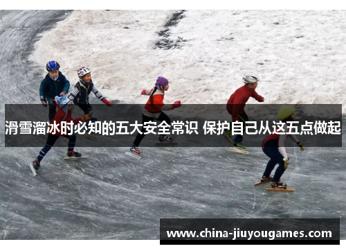 滑雪溜冰时必知的五大安全常识 保护自己从这五点做起